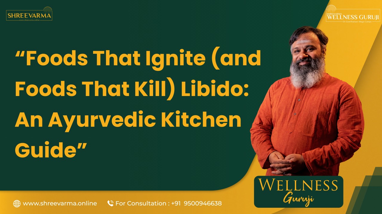 Foods That Ignite (and Kill) Libido: An Ayurvedic Kitchen Guide! Wellness Guruji Dr Gowthaman!