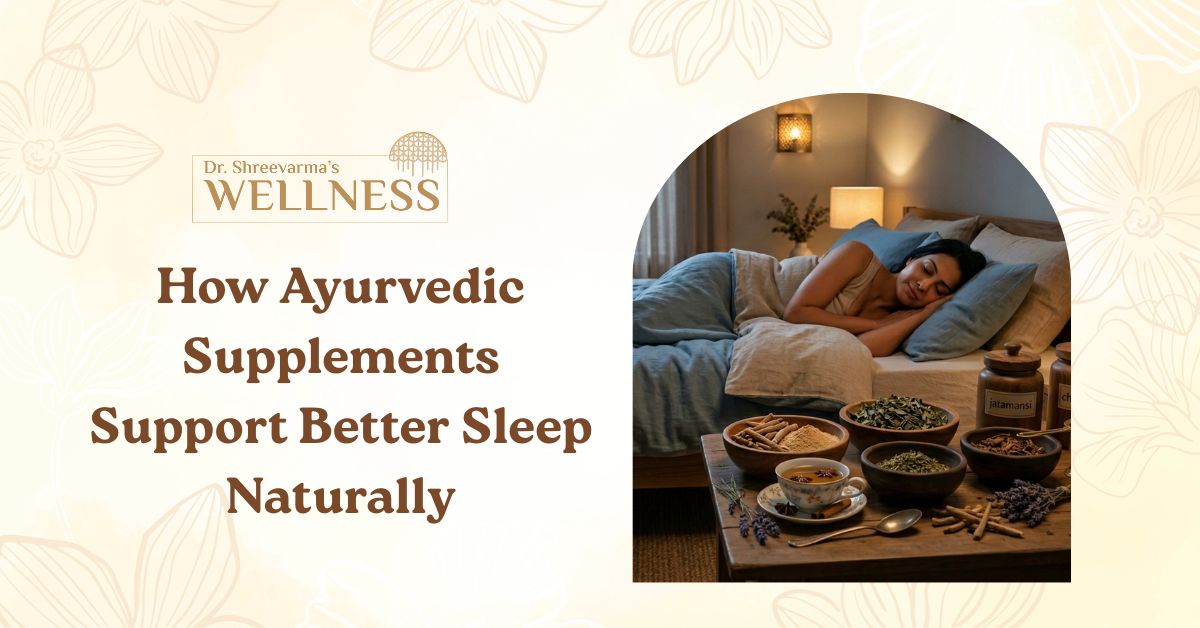 Restoring Your Rhythm: How Ayurvedic Supplements Support Better Sleep Naturally