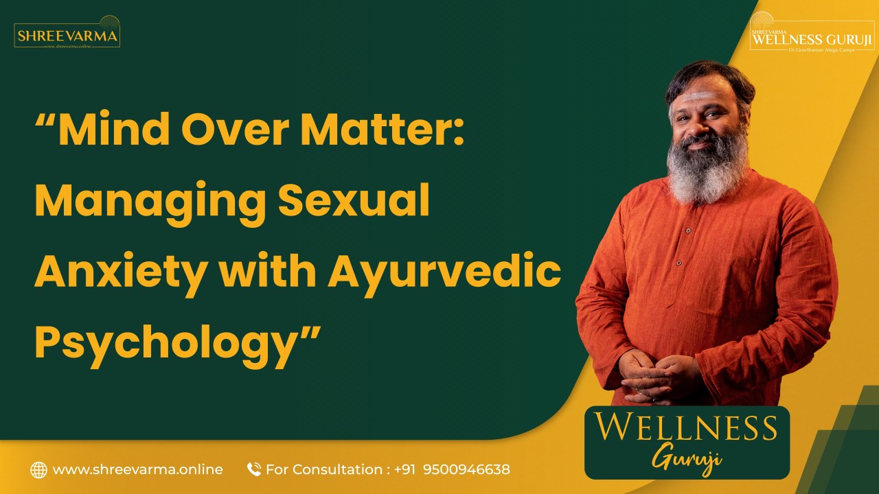 Mind Over Matter: Managing Sexual Anxiety with Ayurvedic Psychology! Wellness Guruji Dr Gowthaman!