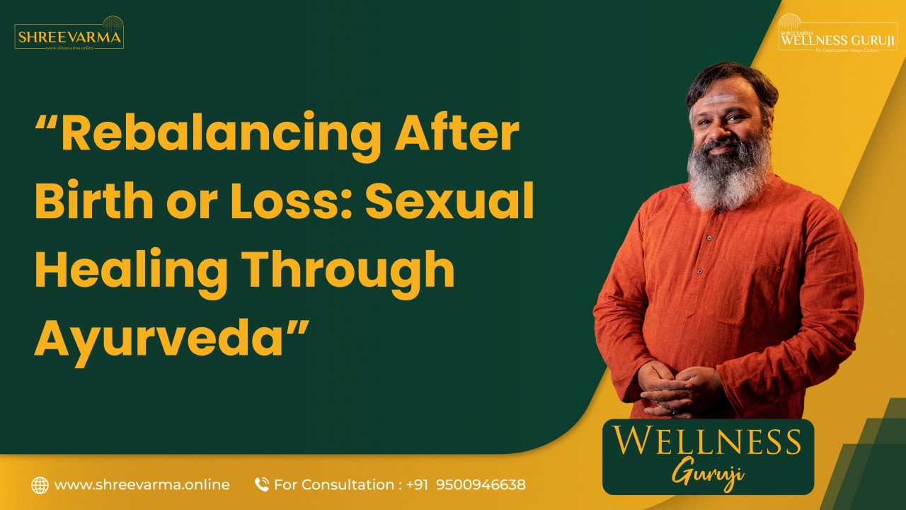 Rebalancing After Birth or Loss: Sexual Healing Through Ayurveda! Wellness Guruji Dr Gowthaman!
