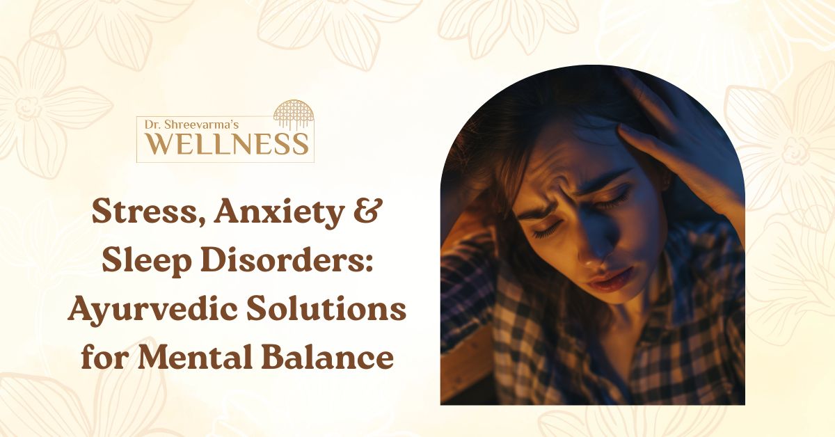 Stress, Anxiety & Sleep Disorders: Ayurvedic Solutions for Mental Balance