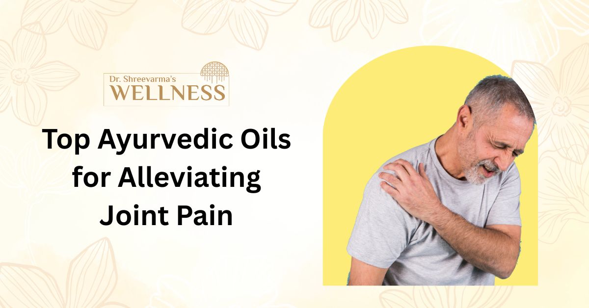 Top Ayurvedic Oils for Alleviating Joint Pain