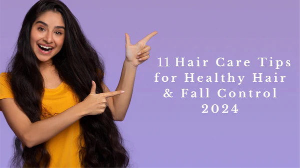 TOP 11 HAIR CARE TIPS FOR HEALTHY HAIR & HAIR FALL CONTROL 2024