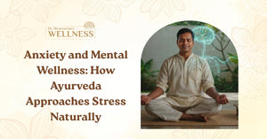 Anxiety and Mental Wellness: How Ayurveda Approaches Stress Naturally