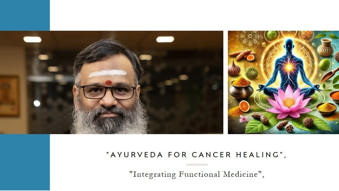 Ayurveda-Integrated Healing for Cancer: A Functional Medicine Approach to Prevention, Treatment, and Rejuvenation