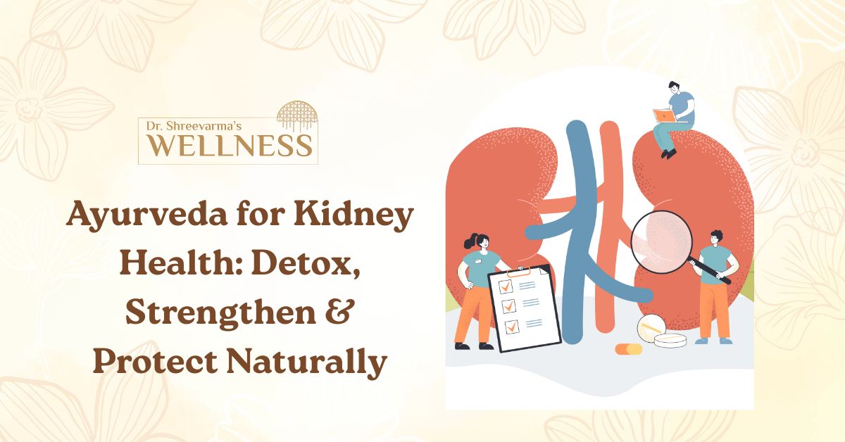 Ayurveda for Kidney Health: Detox, Strengthen, and Protect Naturally