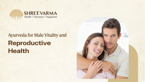 Ayurveda for Male Vitality and Reproductive Health