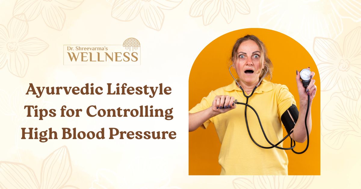 Ayurvedic Lifestyle Tips for Controlling High Blood Pressure