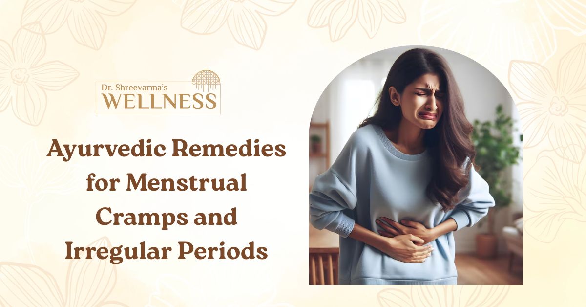 Ayurvedic Remedies for Menstrual Cramps and Irregular Periods