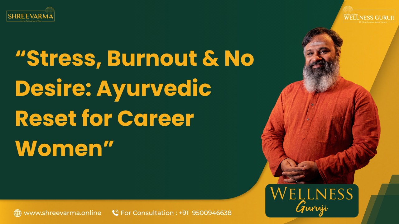 Stress, Burnout & No Desire: Ayurvedic Reset for Career Women! Wellness Guruji Dr Gowthaman!