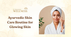 Ayurvedic Skin Care Routine for Glowing Skin