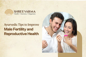 Ayurvedic Tips to Improve Male Fertility and Reproductive Health