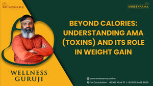 Beyond Calories: Understanding Ama (Toxins) and Its Role in Weight Gain!