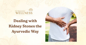 Dealing with Kidney Stones the Ayurvedic Way