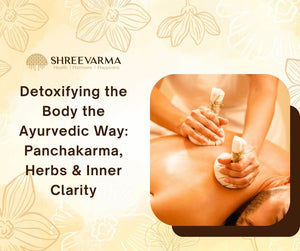 Detoxifying the Body the Ayurvedic Way: Panchakarma, Herbs & Inner Clarity
