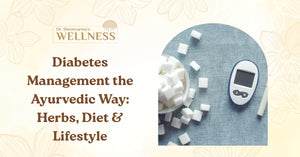 Diabetes‌ Management the Ayurvedic Way: Herbs, Diet & Lifestyle