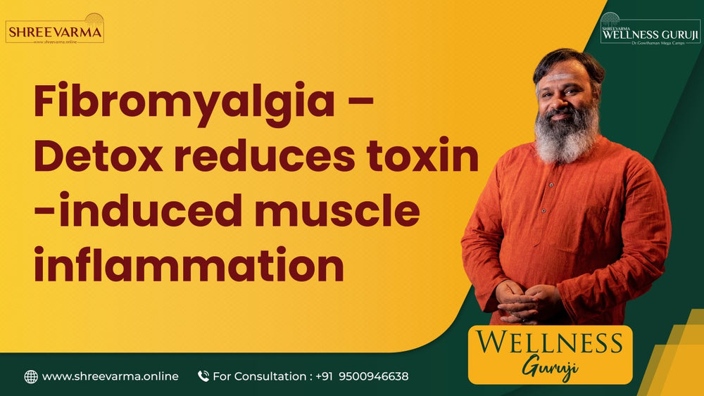 Fibromyalgia – Detox Reduces Toxin-Induced Muscle Inflammation! Wellness Guruji Dr Gowthaman!