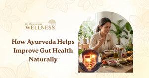 How Ayurveda Helps Improve Gut Health Naturally