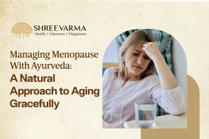Managing Menopause through Ayurveda: A Graceful Approach to Aging