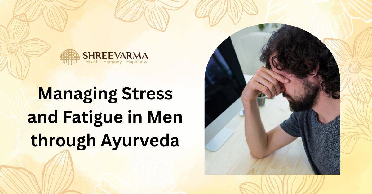 Managing Stress and Fatigue in Men through Ayurveda