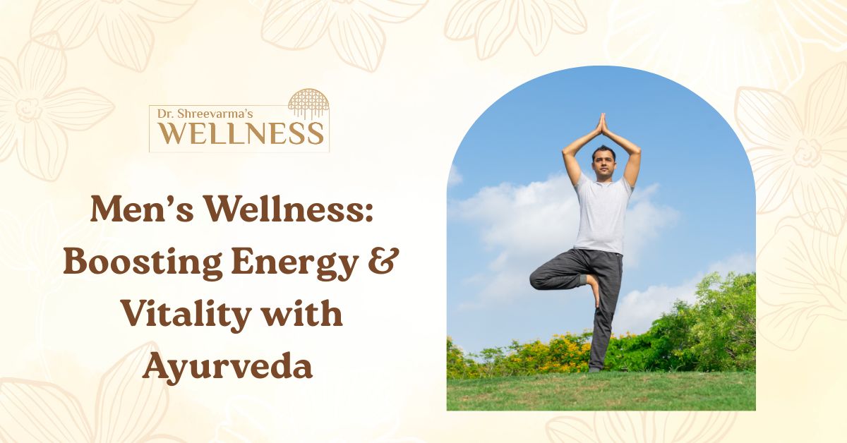 Men’s Wellness: Boosting Energy & Vitality with Ayurveda