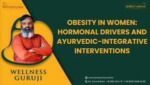 Obesity in Women: Hormonal Drivers and Ayurvedic-Integrative Interventions