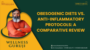 Obesogenic Diets vs. Anti-Inflammatory Protocols: A Comparative Review with Integrated Ayurveda Healing!