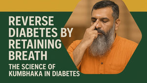 Reverse Diabetes by Retaining Breath: The Science of Kumbhaka in Diabetes!