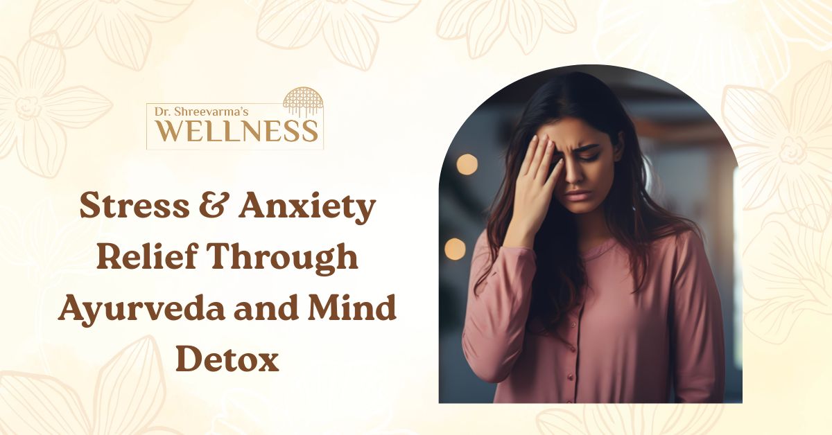 Stress & Anxiety Relief Through Ayurveda and Mind Detox