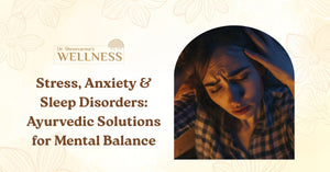 Stress, Anxiety & Sleep Disorders: Ayurvedic Solutions for Mental Balance