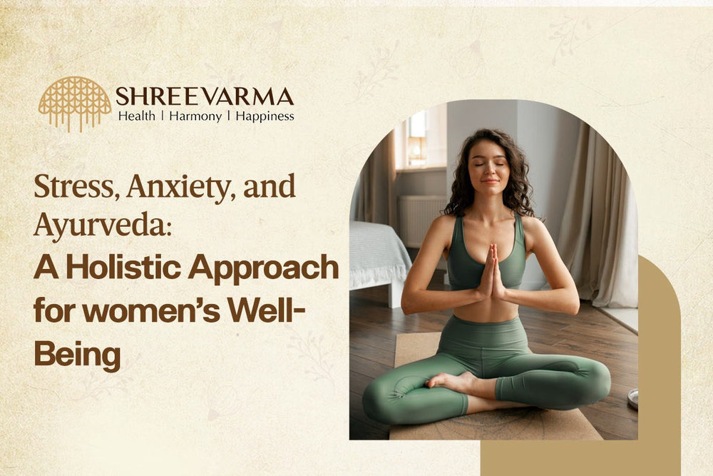 Stress, Anxiety, and Ayurveda: A Holistic Approach for Women’s Well-Being