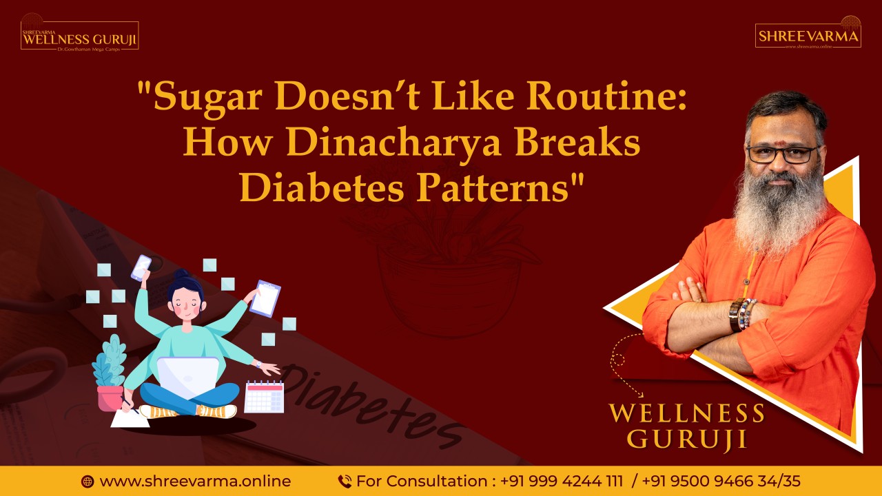 Sugar Doesn’t Like Routine: How Dinacharya Breaks Diabetes Patterns!