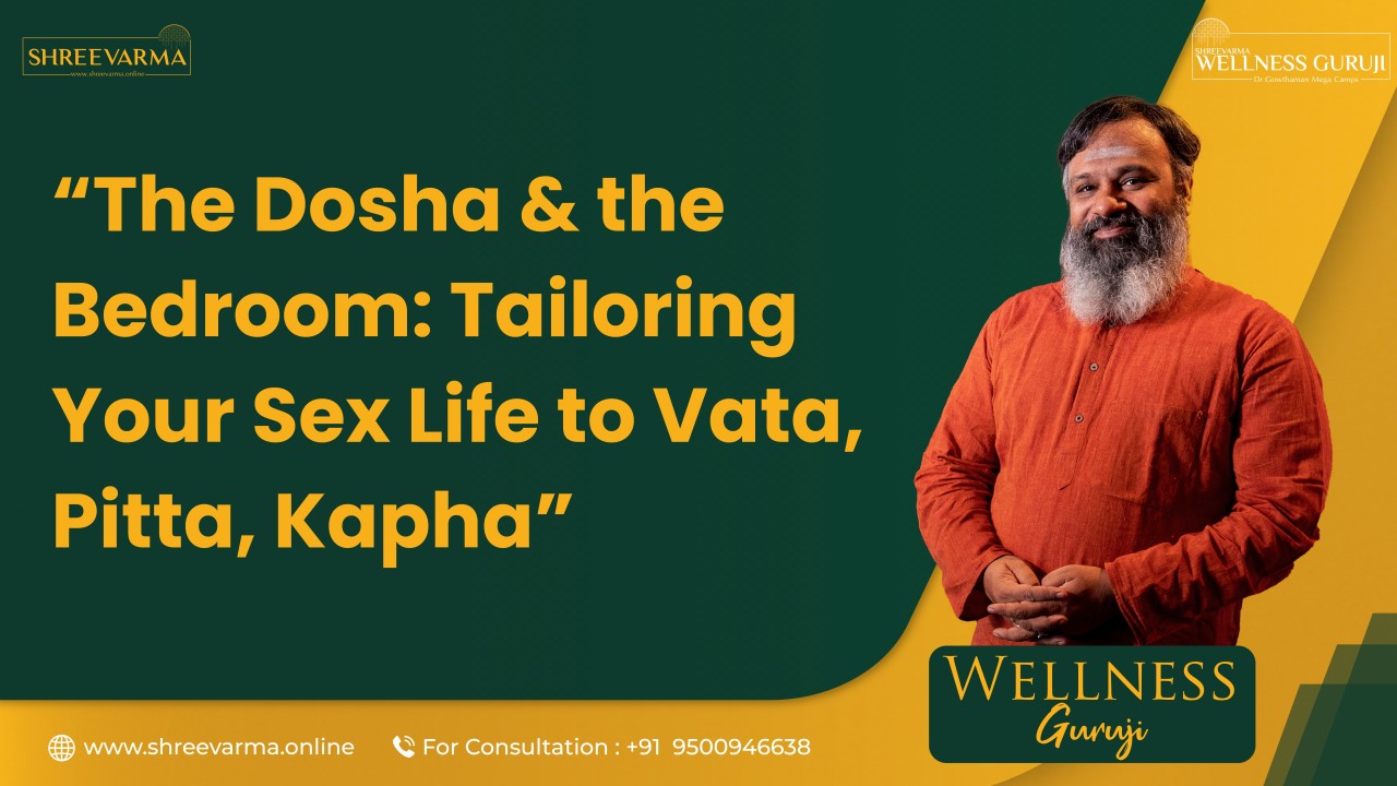 The Dosha & the Bedroom: Tailoring Your Sex Life to Vata, Pitta, Kapha! Wellness Guruji Dr Gowthaman!