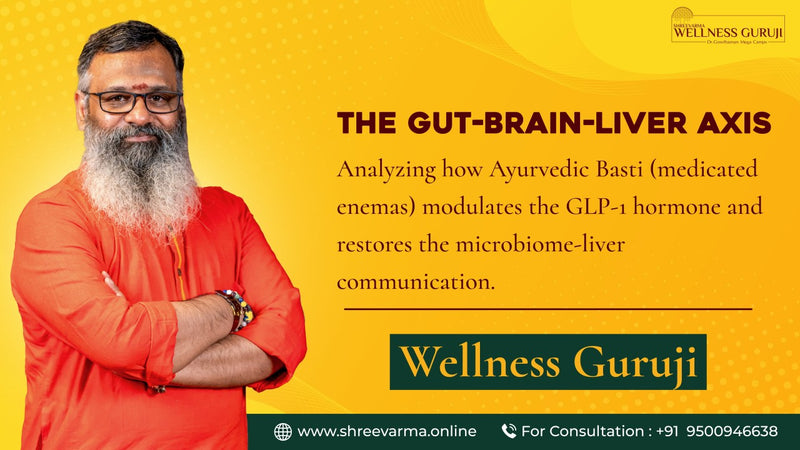 The Gut-Brain-Liver Axis: How Ayurvedic Basti Modulates GLP-1 Hormone and Restores Microbiome-Liver Communication! Wellness Guruji Dr Gowthaman!
