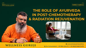 The Role of Ayurveda in Post-Chemotherapy and Radiation Rejuvenation!