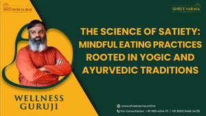 The Science of Satiety: Mindful Eating Practices Rooted in Yogic and Ayurvedic Traditions