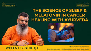 The Science of Sleep and Melatonin in Cancer Healing with Ayurveda
