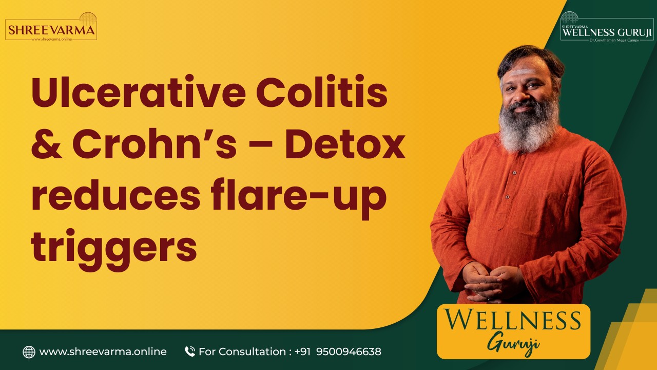 Ulcerative Colitis & Crohn’s: Detox to Reduce Flare-Up Triggers – An Eye Opener by Wellness Guruji Dr. Gowthaman