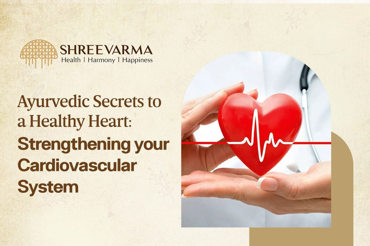 Ayurvedic Secrets to a Healthy Heart: Strengthening Your Cardiovascular System