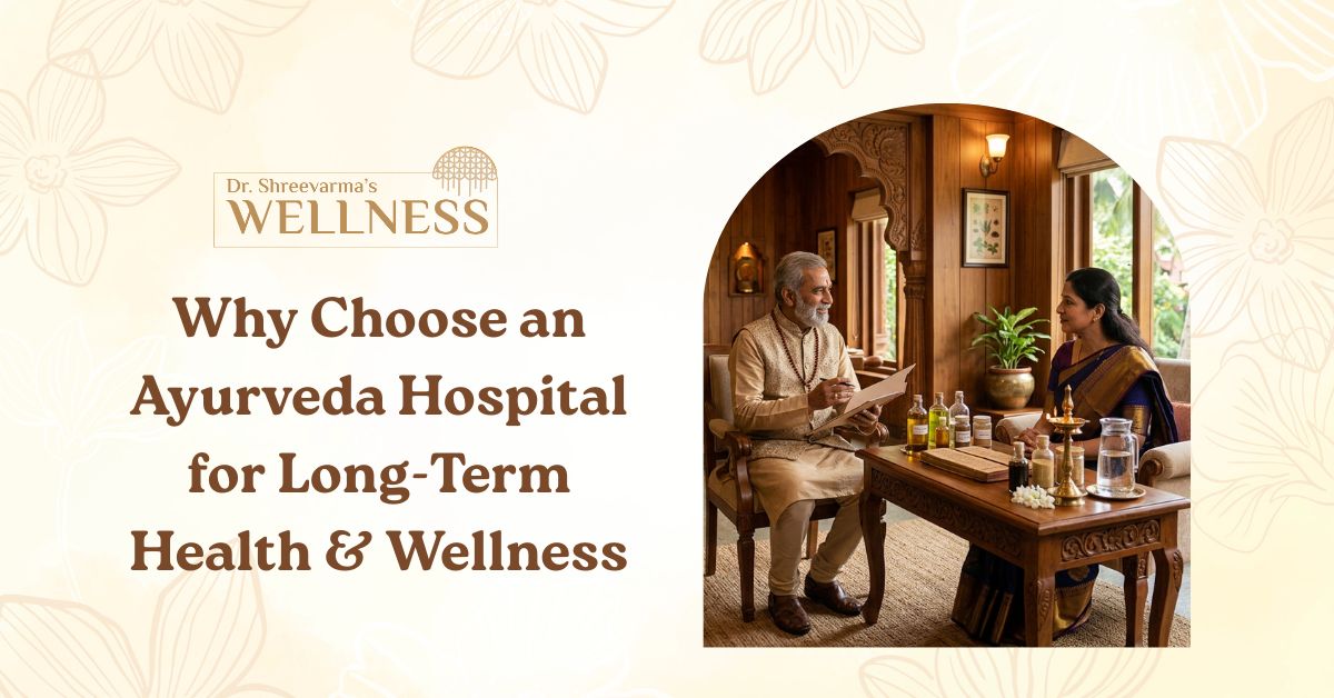 Why Choose an Ayurveda Hospital for Long-Term Health & Wellness