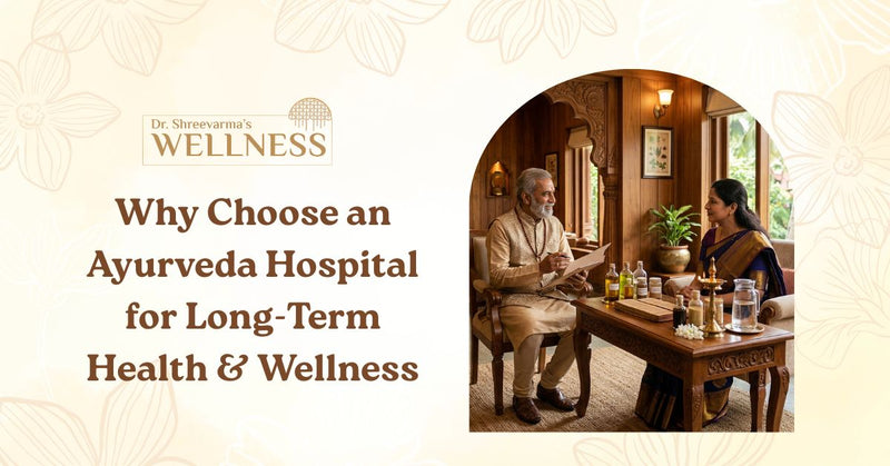Why Choose an Ayurveda Hospital for Long-Term Health & Wellness