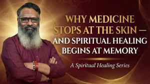 Why Medicine Stops at the Skin — And Spiritual Healing Begins at Memory! A Masterclass by Wellness Guruji Dr. Gowthaman!
