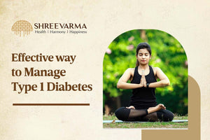 Effective ways to manage Type-1 Diabetes. A comprehensive Ayurvedic guide